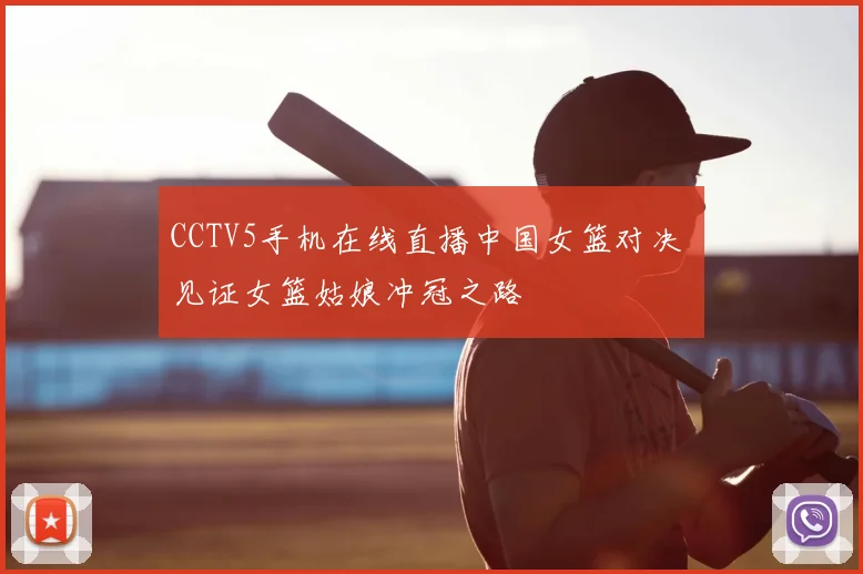 CCTV5手机在线直播中国女篮对决 见证女篮姑娘冲冠之路